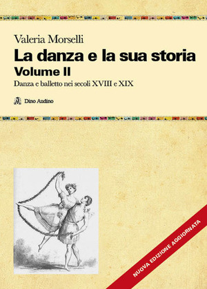 La danza e la sua storia. Valenze culturali, sociali ed estetiche dell'arte della danza in Occidente. Nuova ediz.