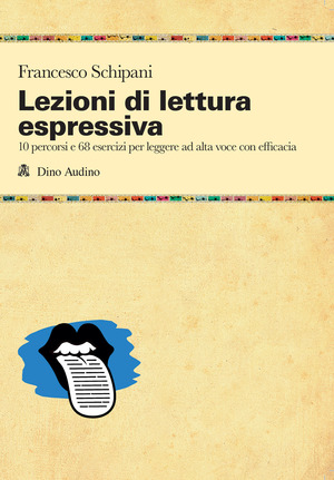 Lezioni di lettura espressiva. 10 percorsi e 68 esercizi per leggere ad alta voce con efficacia