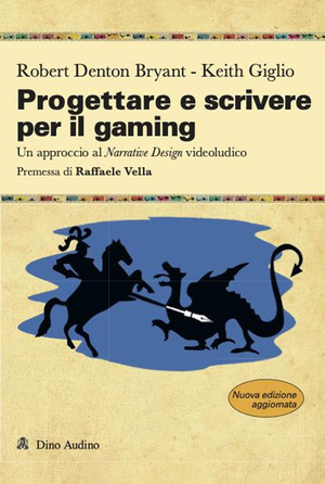 Progettare e scrivere per il gaming. Un approccio al Narrative Design videoludico. Nuova ediz.