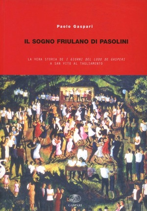 Il sogno friulano di Pasolini. La vera storia de «I giorni del lodo De Gasperi» a S. Vito al Tagliamento