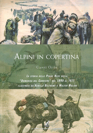 Alpini in copertina. La storia delle penne nere nella «Domenica del Corriere» dal 1899 al 1971 illustrate da Achille Beltrame e Walter Molino. Ediz. illustrata