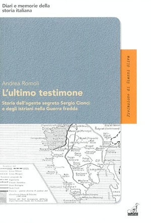 L' ultimo testimone. Storia dell'agente segreto Sergio Cionci e degli istriani nella guerra fredda