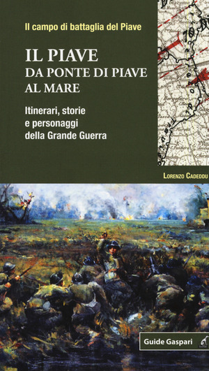 Il Piave. Da Ponte di Piave al mare. Itinerari, storie e personaggi della grande guerra