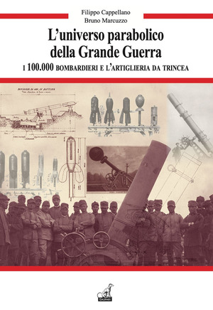 L' universo parabolico della grande guerra. I 100.000 bombardieri e l'artiglieria di trincea