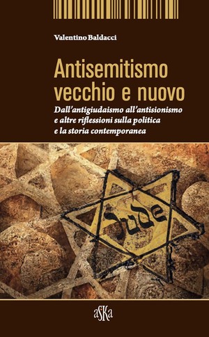 Antisemitismo vecchio e nuovo. Dall'antigiudaismo all'antisionismo e altre riflessioni sulla politica e la storia contemporanea