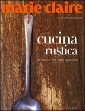 Marie Claire. Cucina rustica. La bontà del cibo genuino. Ediz. illustrata
