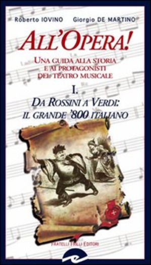 All'opera! Da Rossini a Verdi il grande '800 italiano. Una guida alla storia e ai protagonisti del teatro musicale