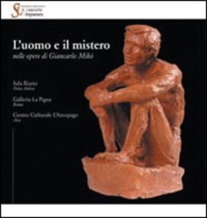 L' uomo e il mistero nelle opere di Giancarlo Mikò. Catalogo della mostra (Ostia, 30 novembre-7 dicembre 2007). Ediz. illustrata