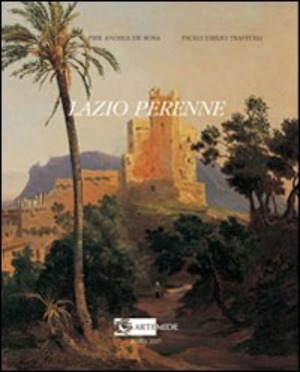 Lazio perenne. Pittori, cronaca e storia tra Settecento e Novecento. Ediz. illustrata