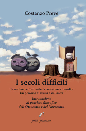 I secoli difficili. Il carattere veritativo della conoscenza filosofica: un percorso di verità e di libertà. Introduzione al pensiero filosofico dell’Ottocento e del Novecento