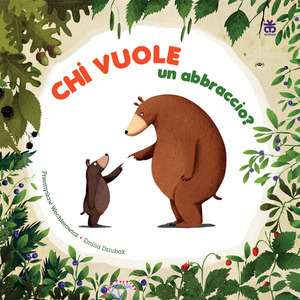 Chi vuole un abbraccio? Ediz. a colori Chi vuole un abbraccio? Ediz. a colori