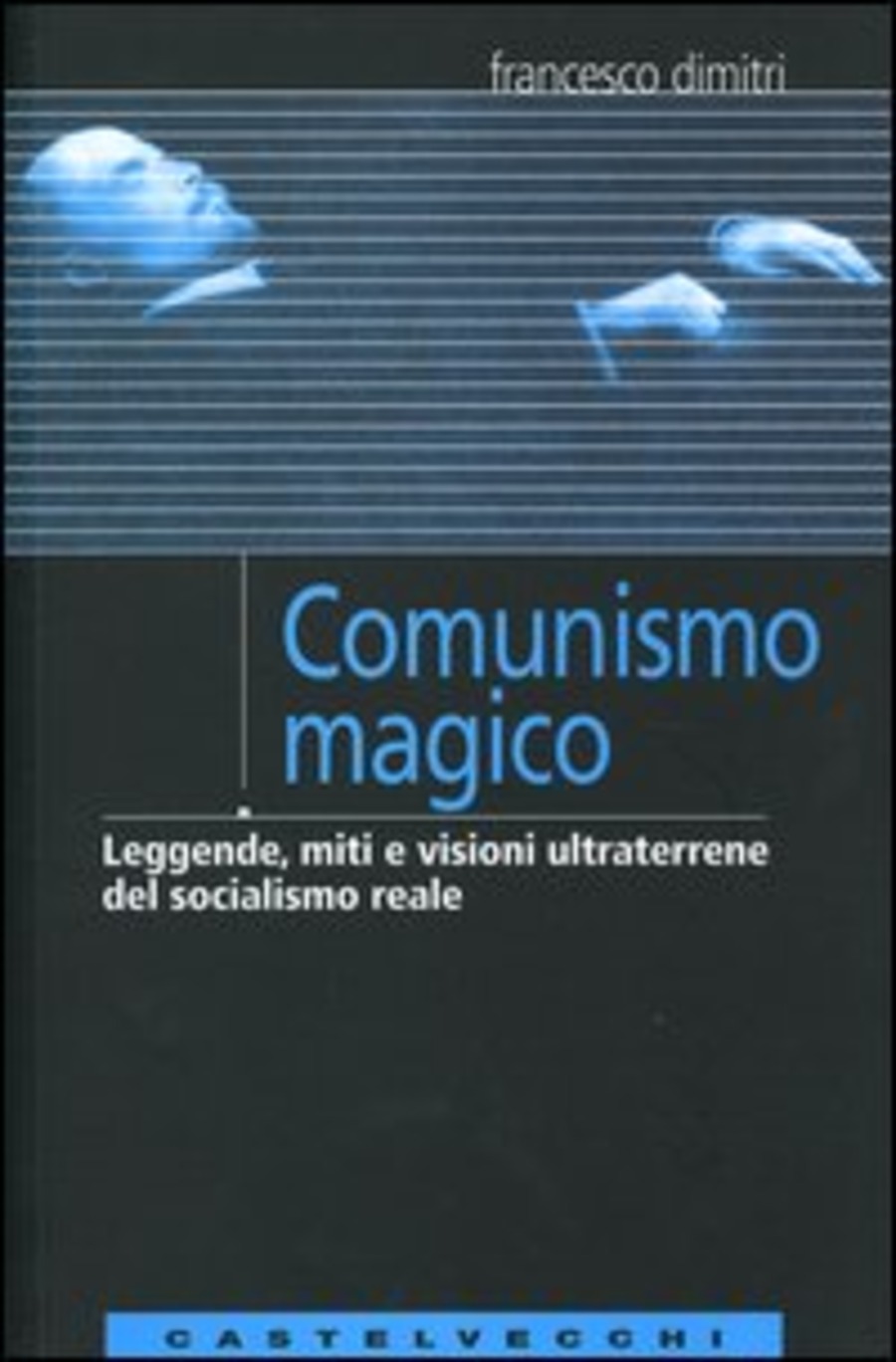 Comunismo magico. Leggende, miti e visioni ultraterrene del socialismo reale