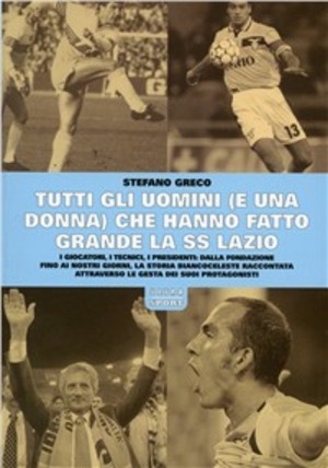 Tutti gli uomini che hanno fatto grande la SS Lazio