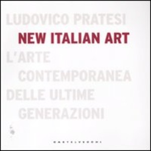 New italian art. L'arte contemporanea delle ultime generazioni. Ediz. illustrata