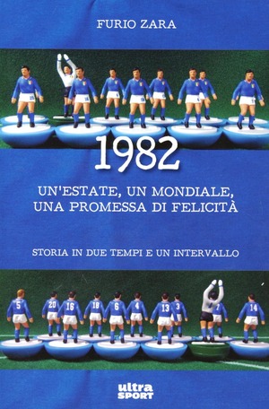 1982. Un'estate, un mondiale, una promessa di felicità. Storia in due tempi e un intervallo