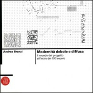 Modernità debole e diffusa. Il mondo del progetto all'inizio del XXI secolo. Ediz. illustrata