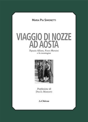 Viaggio di nozze. Topazia Alliata, Fosco Maraini e la montagna