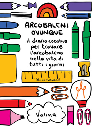 Arcobaleni ovunque. Il diario creativo per trovare l’arcobaleno nella vita di tutti i giorni