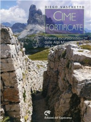 Cime fortificate. Itinerari escursionistici dalle Alpi Marittime alle Dolomiti