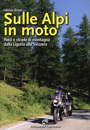Sulle Alpi in moto. Passi e strade di montagna dalla Liguria alla Svizzera. Ediz. illustrata