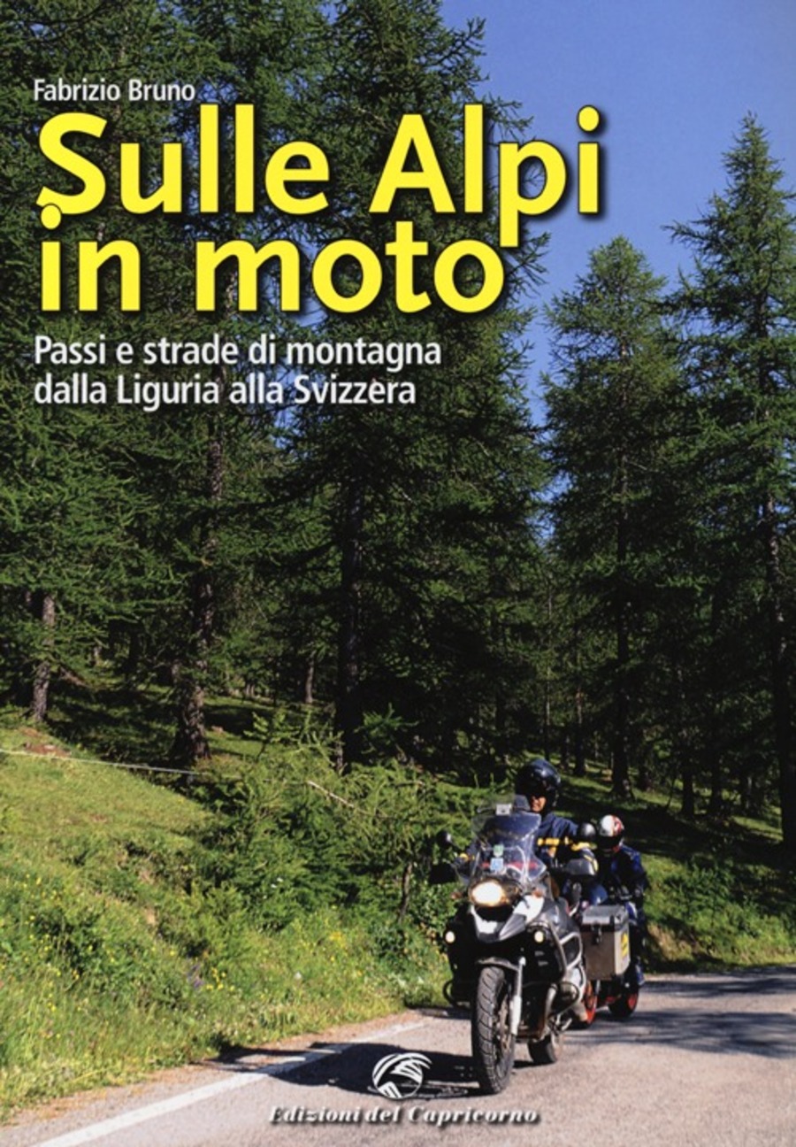 Sulle Alpi in moto. Passi e strade di montagna dalla Liguria alla Svizzera. Ediz. illustrata