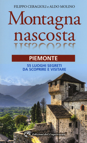 Montagna nascosta. Piemonte. 55 luoghi segreti da scoprire e visitare