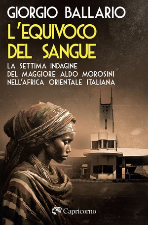 L' equivoco del sangue. La settima indagine del maggiore Aldo Morosini nell'Africa orientale italiana