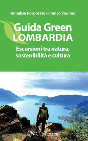 Guida green Lombardia. Escursioni tra natura, sostenibilità e cultura