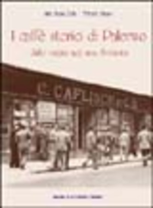 I caffè storici di Palermo. Dalle origini agli anni Settanta