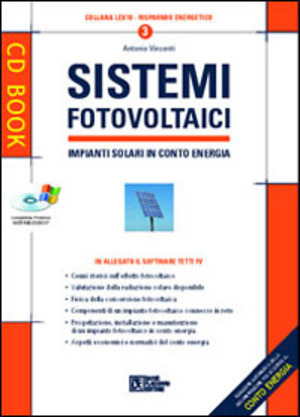 Sistemi fotovoltaici. Impianti solari in conto energia. Con CD-ROM