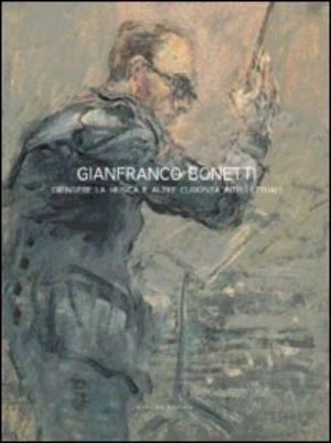Gianfranco Bonetti. Dipingere la musica e altre curiosità intellettuali. Ediz. illustrata