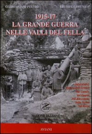 1915-1917 la Grande Guerra nelle valli del Fella