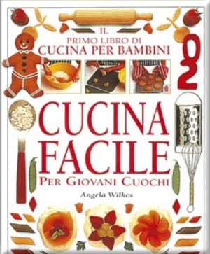 Cucina facile. Per giovani cuochi. Il primo libro di cucina per bambini. Ediz. illustrata