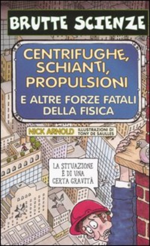 Centrifughe, schianti, propulsioni e altre forze fatali della fisica. Ediz. illustrata