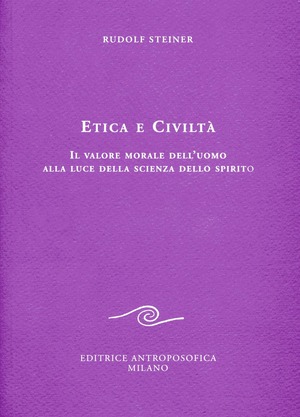 Etica e civiltà. Il valore morale dell'uomo alla luce della scienza dello spirito