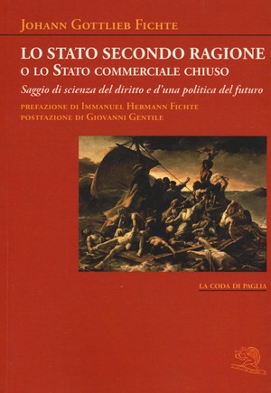 Lo stato secondo ragione o lo stato commerciale chiuso. Saggio di scienza del diritto e d'una politica del futuro