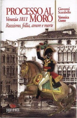 Processo al moro. Venezia 1811. Razzismo, follia, amore e morte