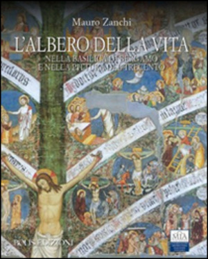 L' albero della vita nella basilica di Bergamo e nella pittura del Trecento. Ediz. illustrata