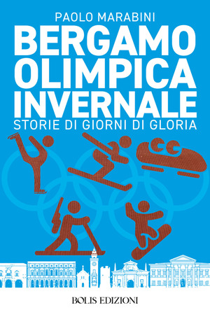 Bergamo olimpica invernale. Storie di giorni di gloria