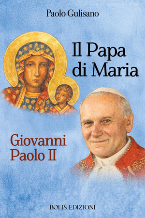 Santo Giovanni Paolo II. Il papa di Maria