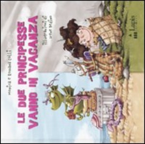 Le due principesse vanno in vacanza. Ediz. illustrata