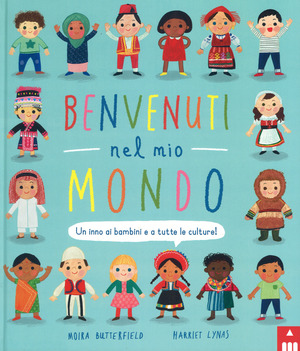 Benvenuti nel mio mondo. Un inno ai bambini e a tutte le culture! Ediz. a colori