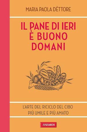 Il pane di ieri è buono domani. L'arte del riciclo del cibo più umile e più amato