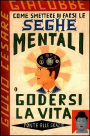 Come smettere di farsi le seghe mentali e godersi la vita-Alla ricerca delle coccole perdute-Come diventare un Buddha in cinque settimane