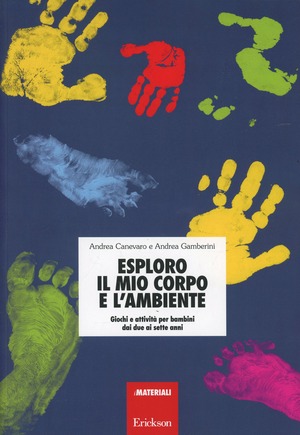 Esploro il mio corpo e l'ambiente. Giochi e attività per bambini dai due ai sette anni