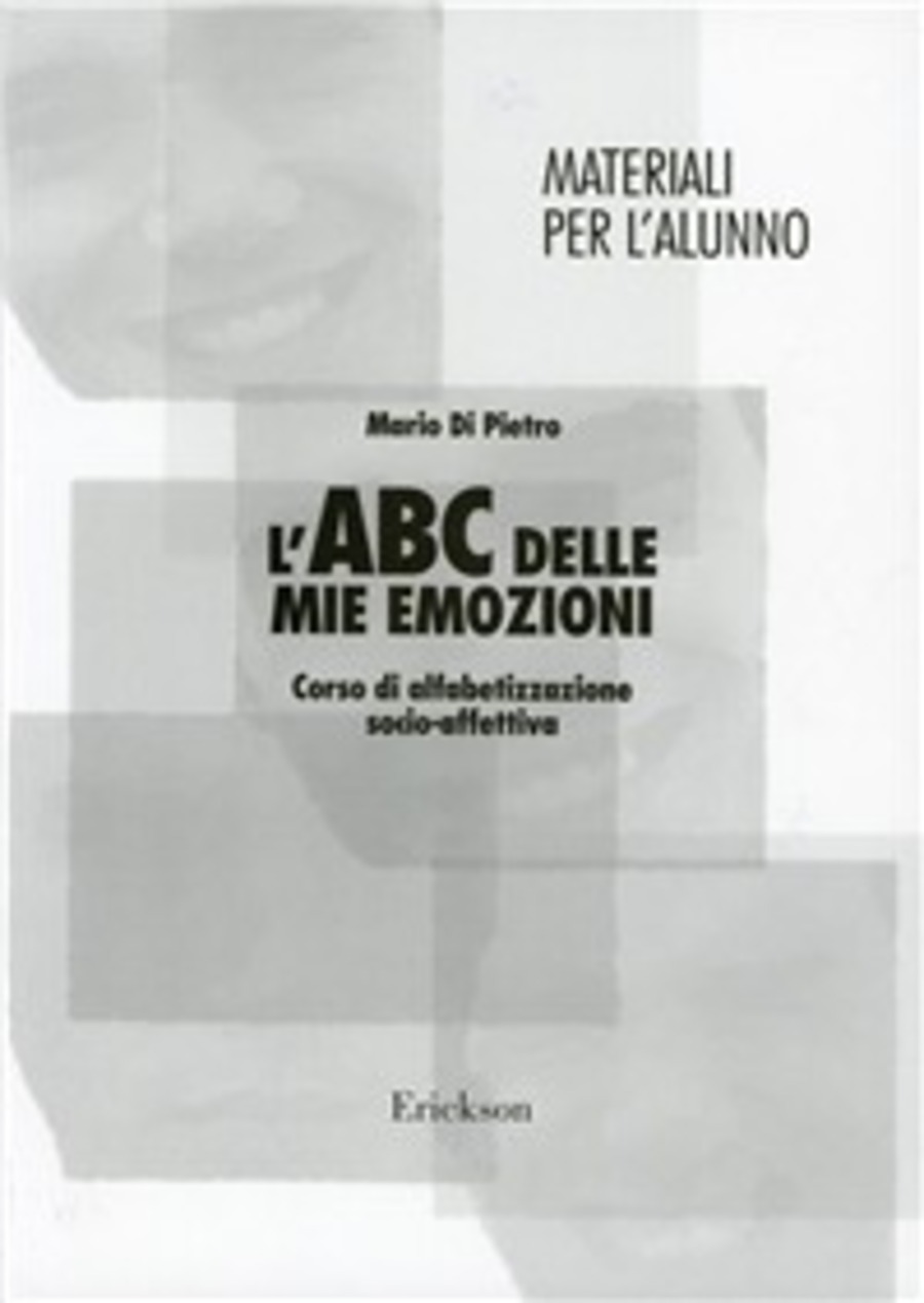 L' ABC delle mie emozioni. Corso di alfabetizzazione socio-affettiva. Manuale per l'alunno