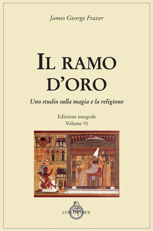 Il ramo d'oro. Studio della magia e della religione. Ediz. integrale