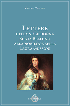 Lettere della nobildonna Silvia Belegno alla nobildonzella Laura Gussoni