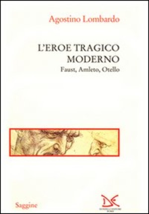 L' eroe tragico moderno. Faust, Amleto, Otello