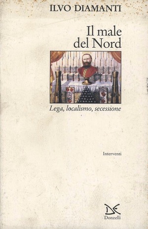 Il male del Nord. Lega, localismo, secessione